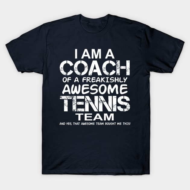 I Am a Coach Of Freakishly Awesome Tennis Team and design T-Shirt by nikkidawn74
